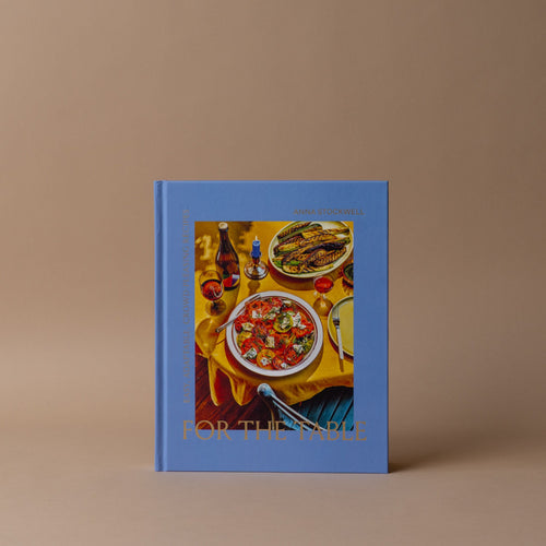 "For The Table: Easy, Adaptable, Crowd-pleasing Recipes" by Anna Stockwell